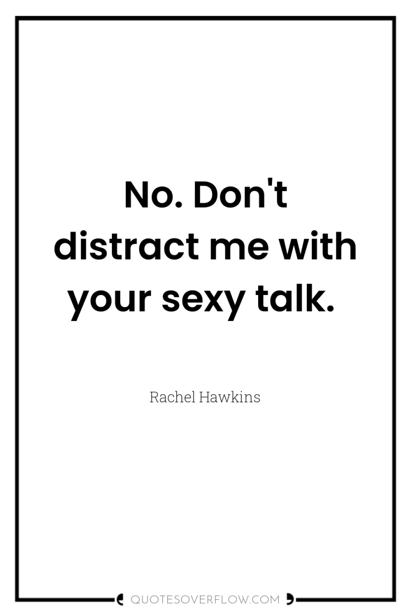 No. Don't distract me with your sexy talk. 