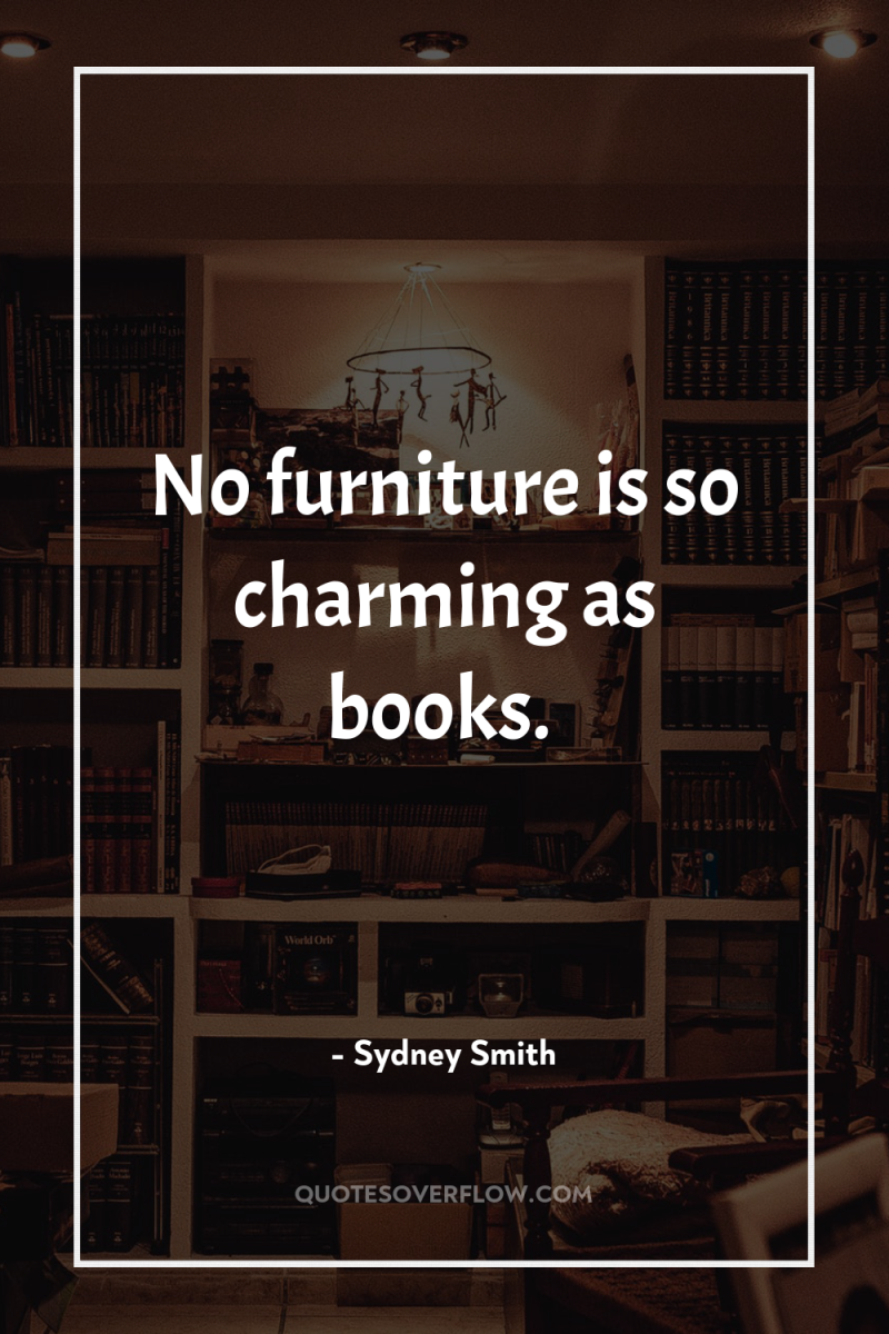 No furniture is so charming as books. 