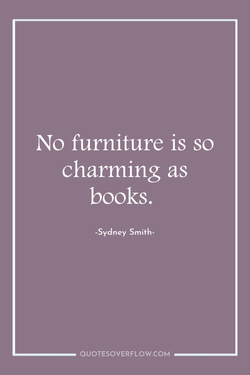 No furniture is so charming as books. 