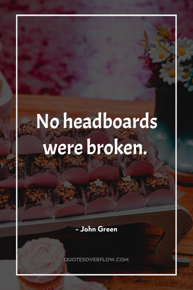 No headboards were broken. 