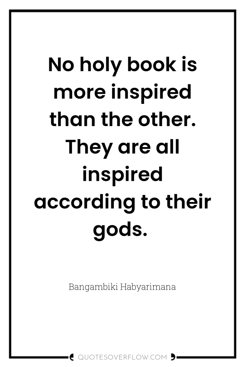 No holy book is more inspired than the other. They...