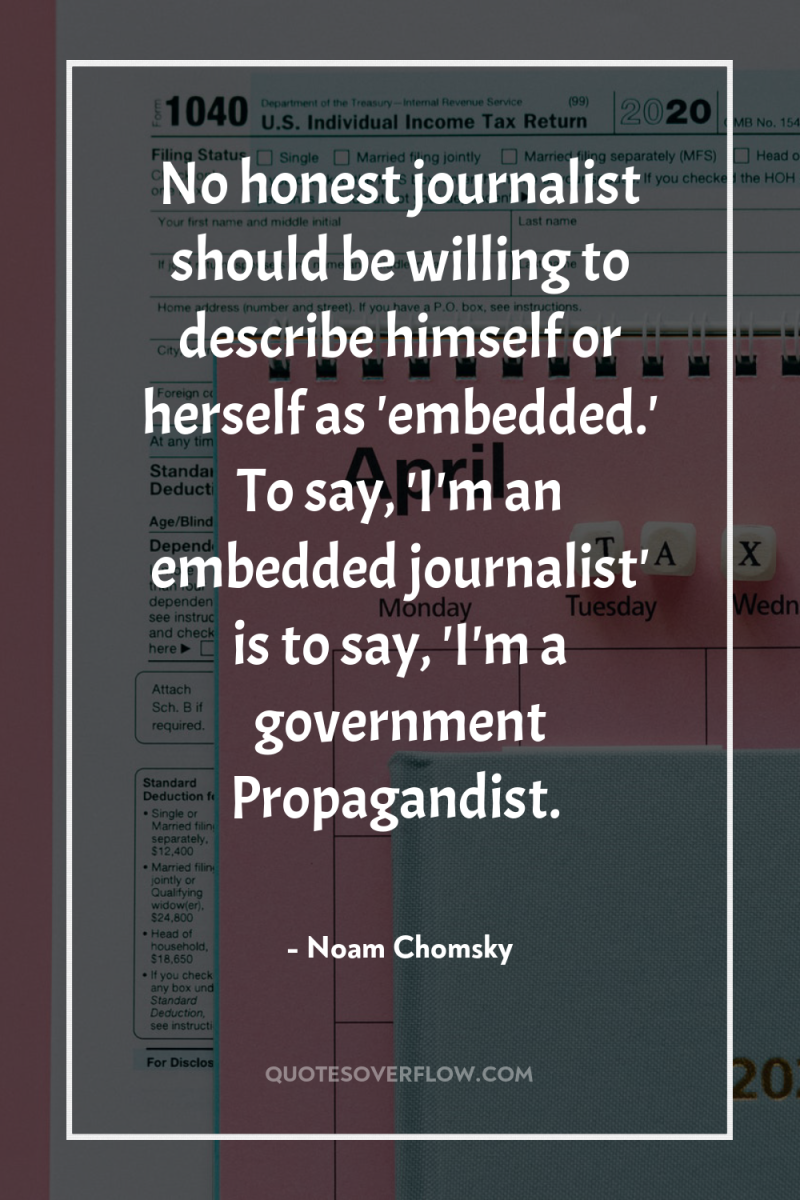 No honest journalist should be willing to describe himself or...
