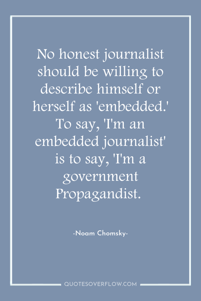 No honest journalist should be willing to describe himself or...