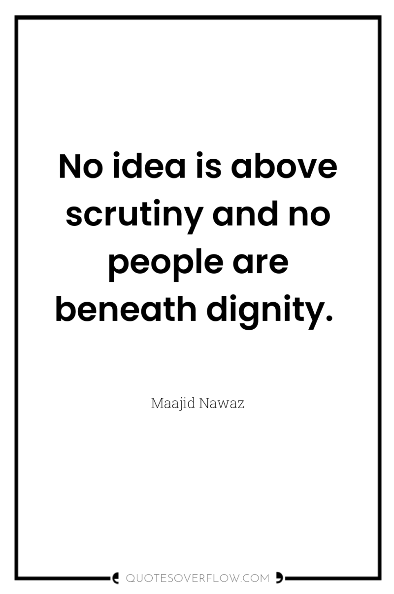 No idea is above scrutiny and no people are beneath...