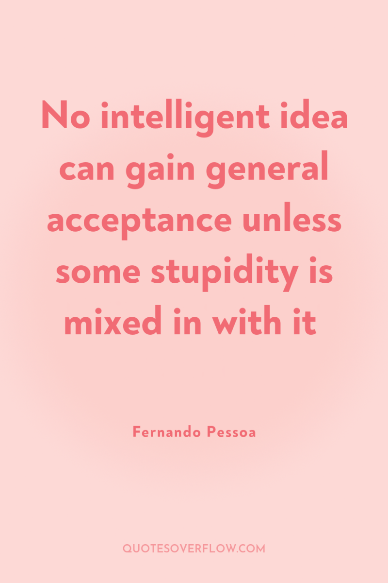 No intelligent idea can gain general acceptance unless some stupidity...