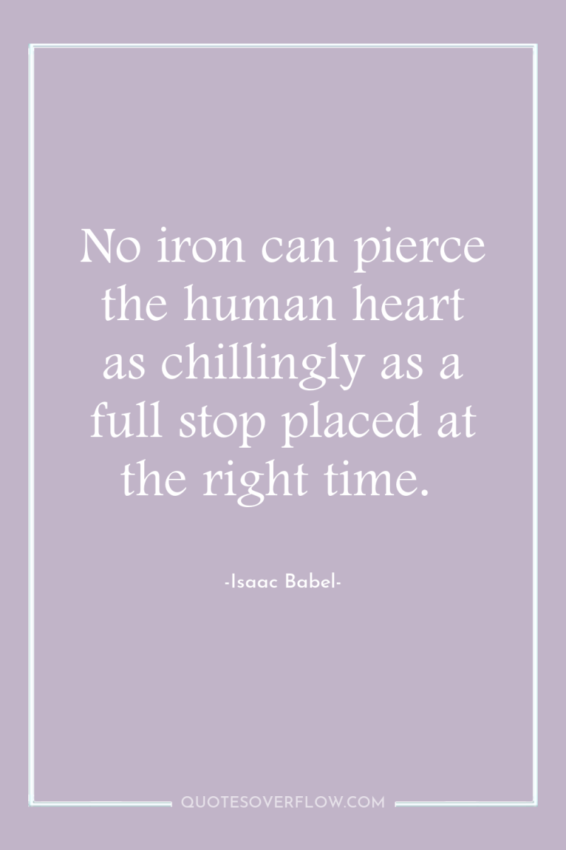 No iron can pierce the human heart as chillingly as...