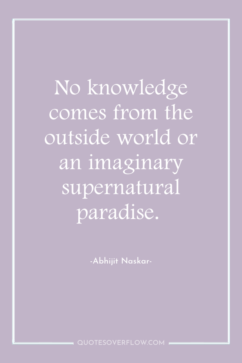 No knowledge comes from the outside world or an imaginary...