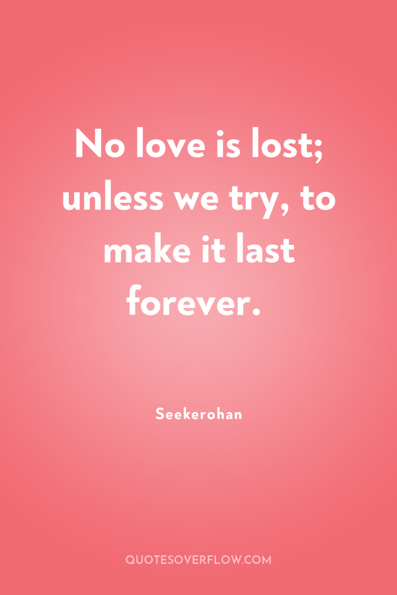 No love is lost; unless we try, to make it...