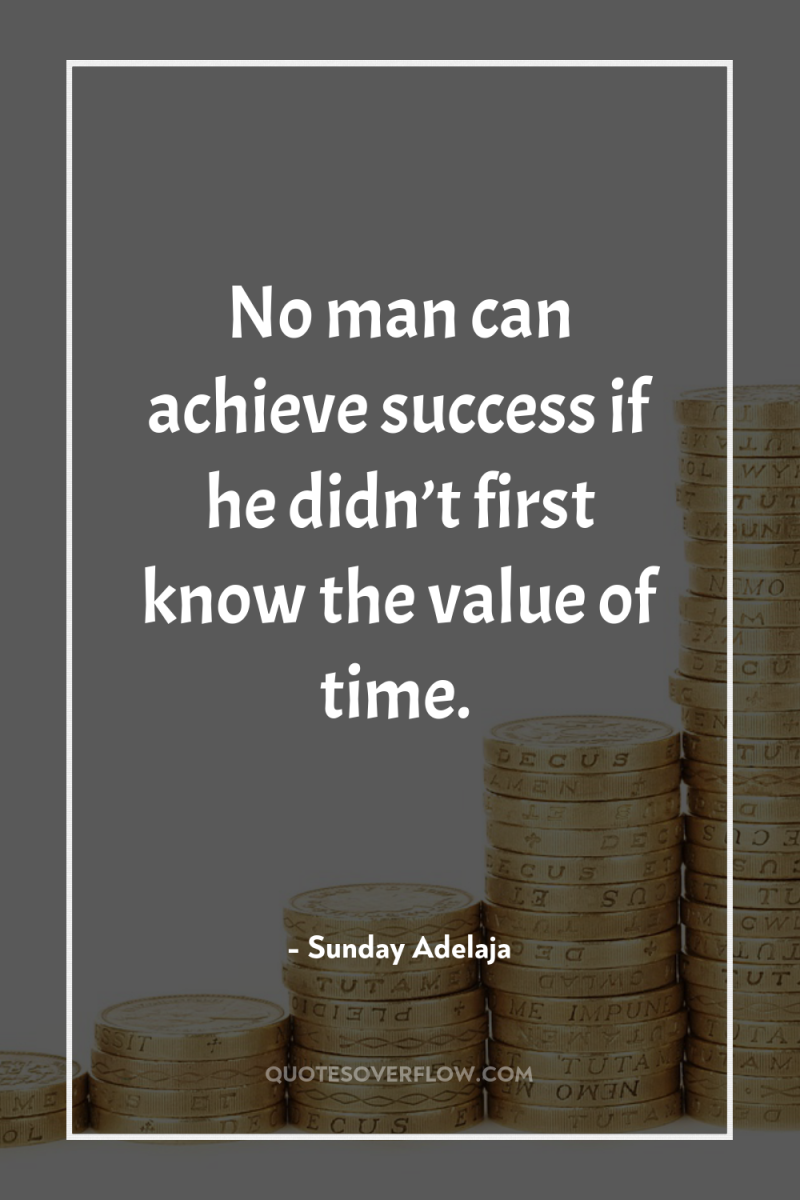 No man can achieve success if he didn’t first know...