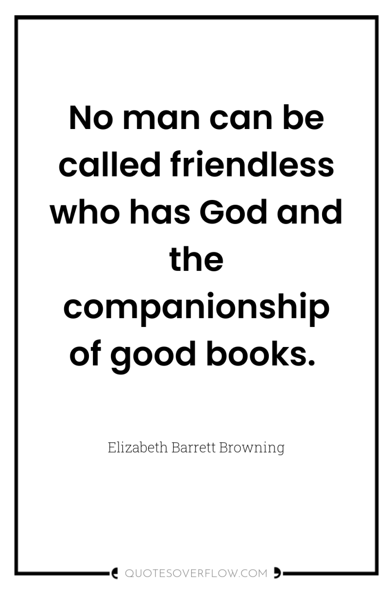 No man can be called friendless who has God and...