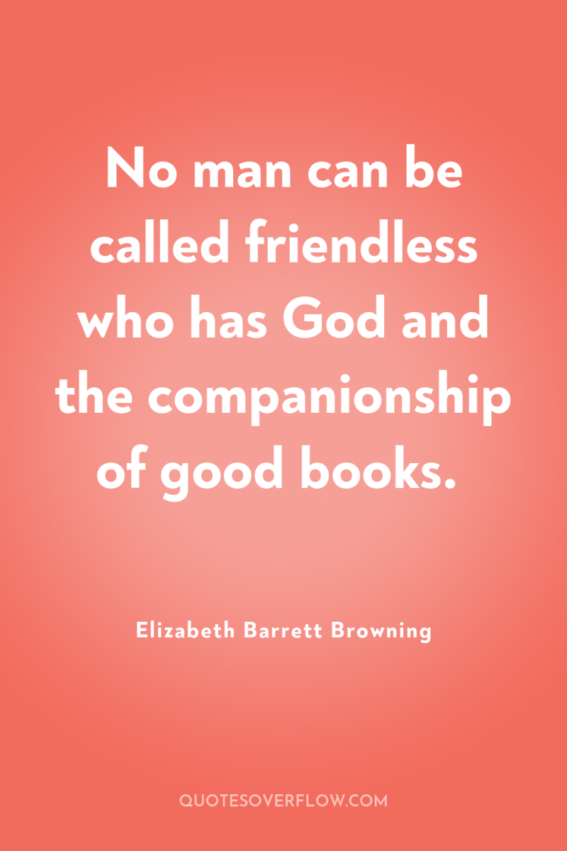 No man can be called friendless who has God and...