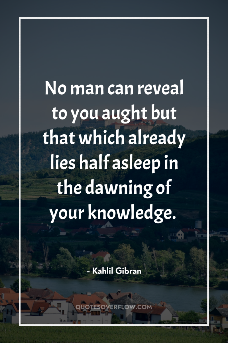 No man can reveal to you aught but that which...