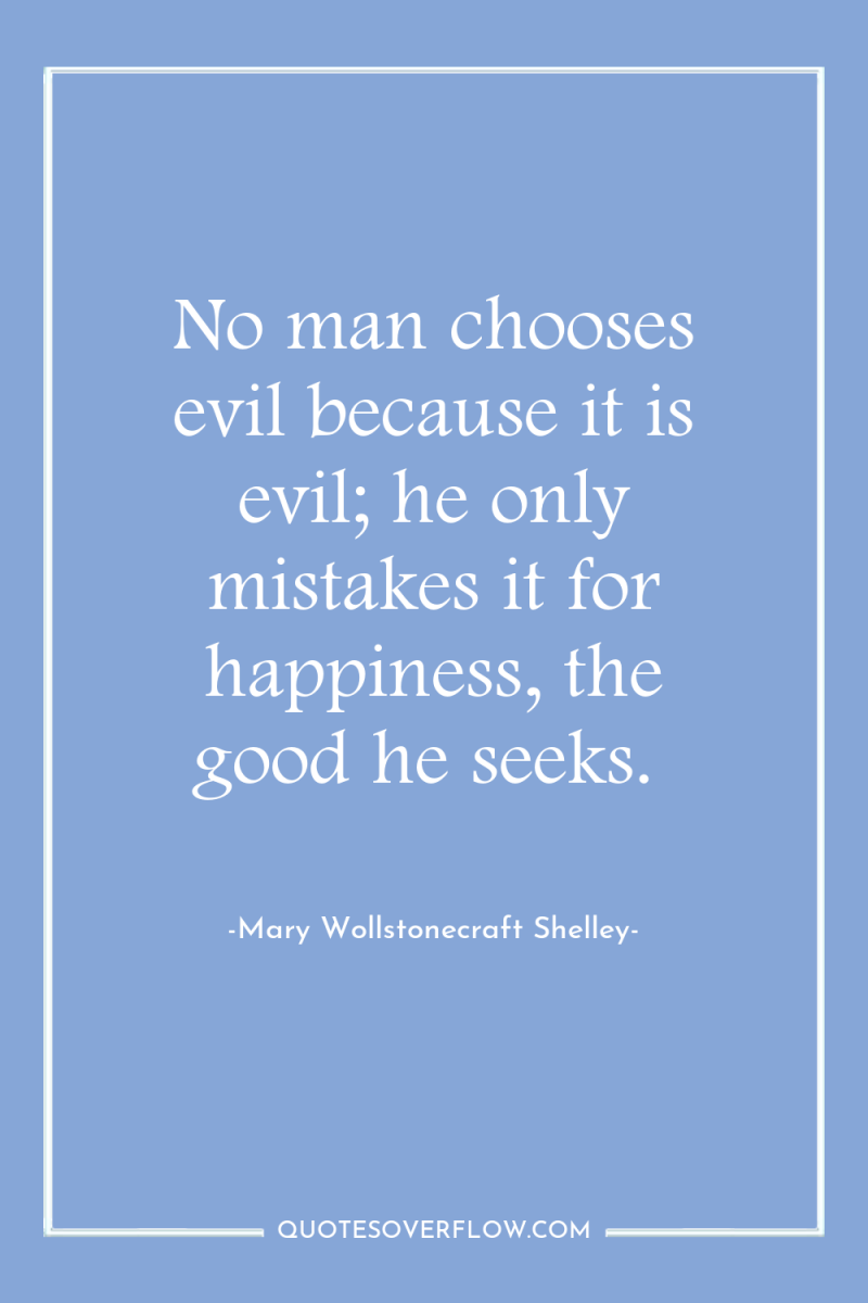 No man chooses evil because it is evil; he only...
