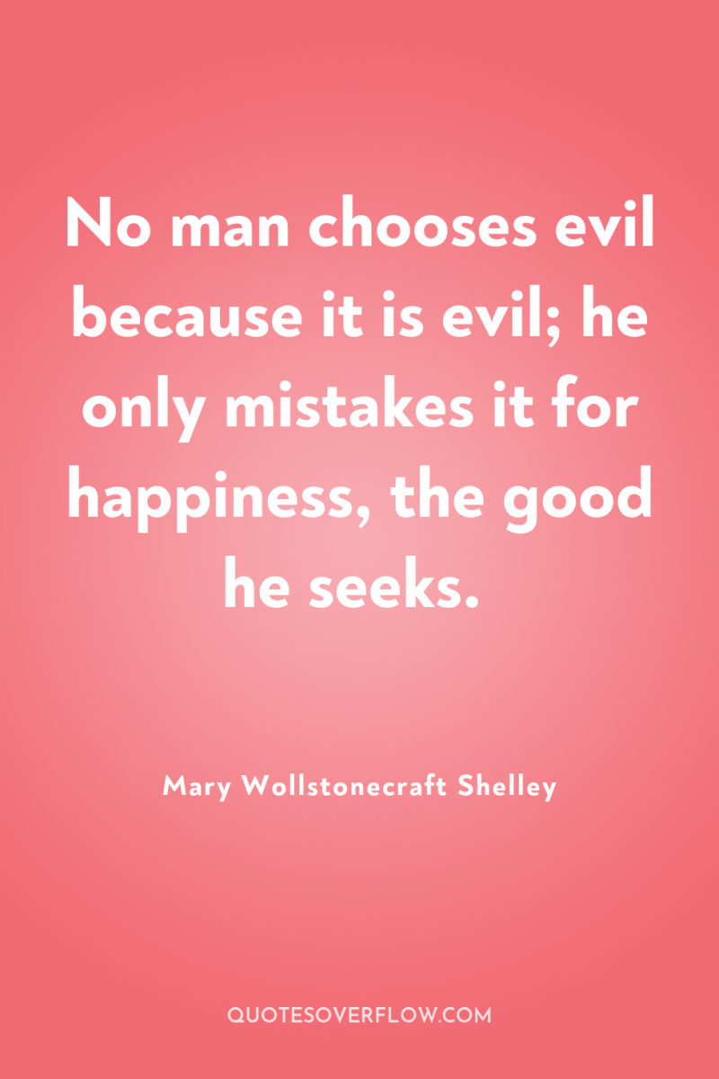 No man chooses evil because it is evil; he only...