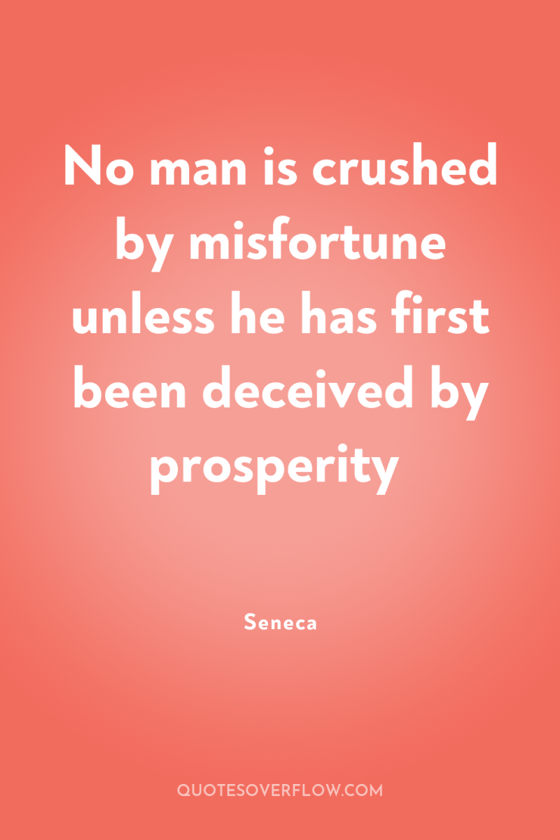No man is crushed by misfortune unless he has first...