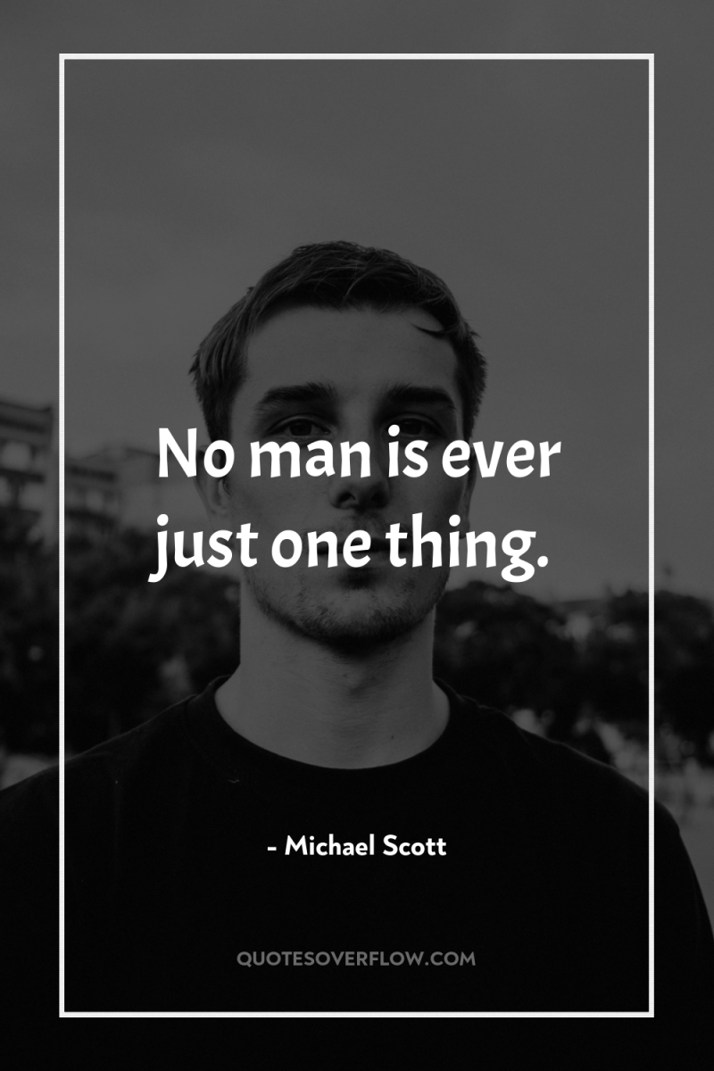 No man is ever just one thing. 