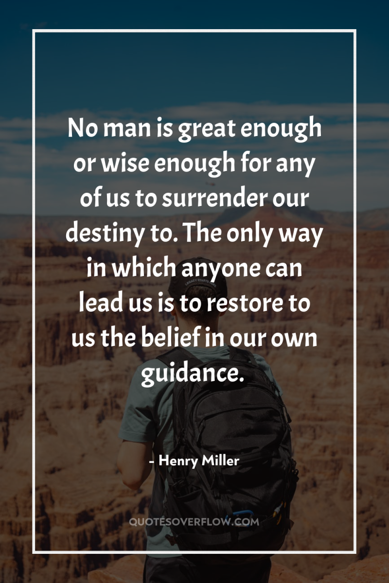 No man is great enough or wise enough for any...