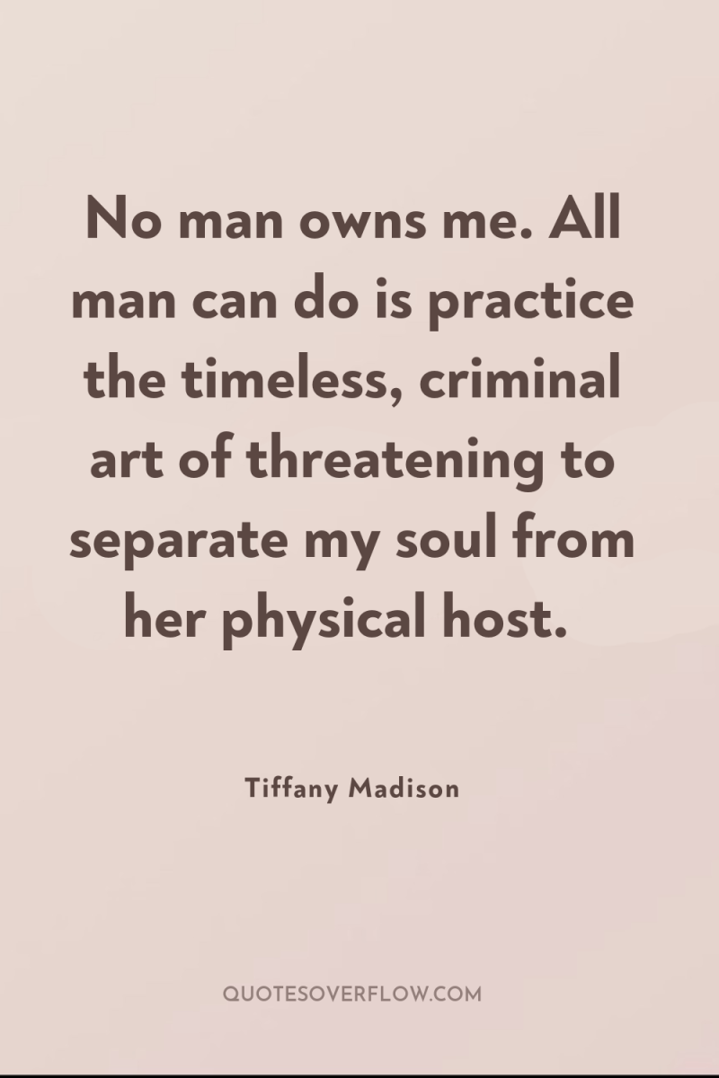 No man owns me. All man can do is practice...