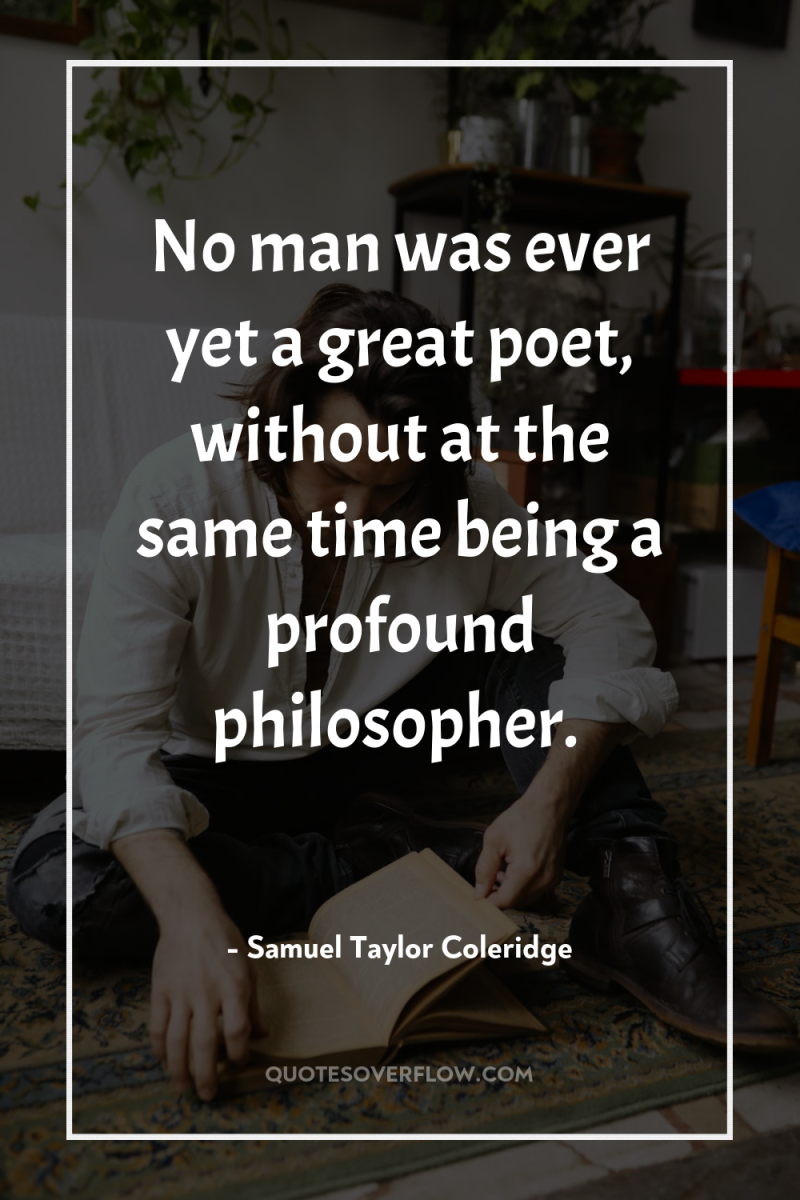 No man was ever yet a great poet, without at...