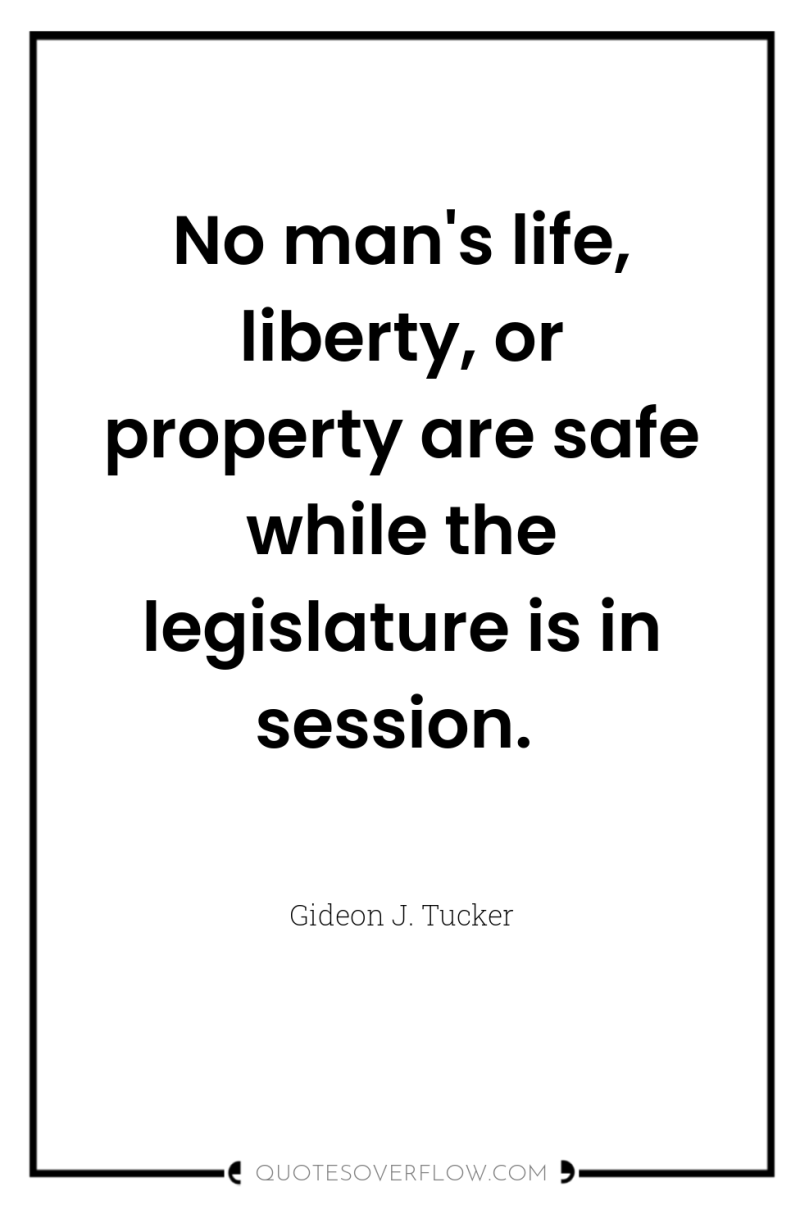 No man's life, liberty, or property are safe while the...