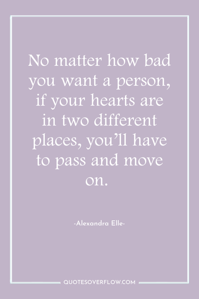 No matter how bad you want a person, if your...