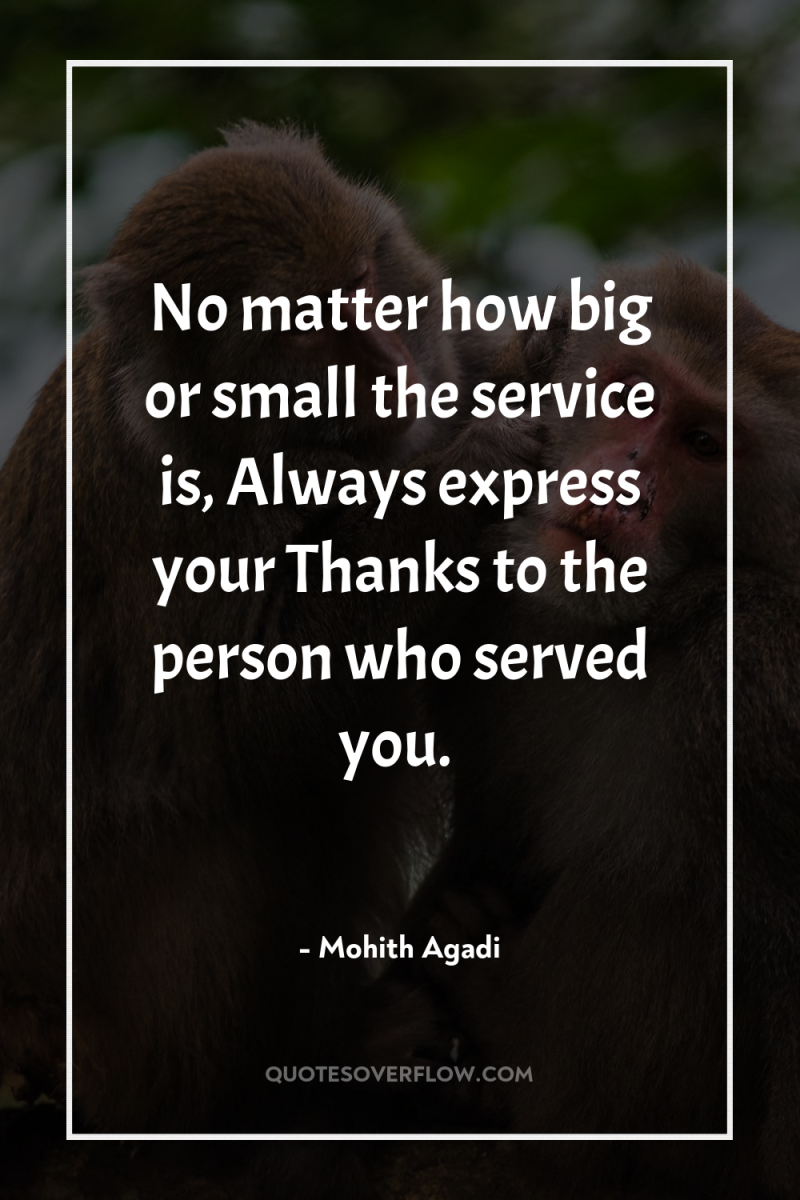 No matter how big or small the service is, Always...