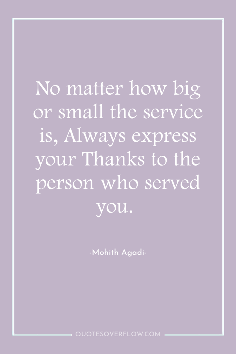 No matter how big or small the service is, Always...