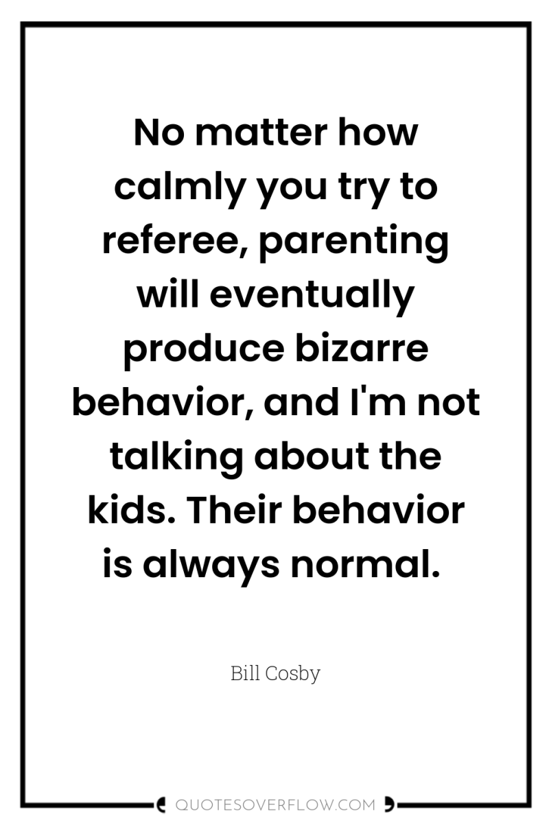 No matter how calmly you try to referee, parenting will...