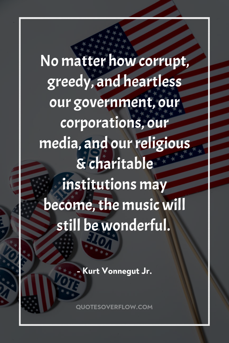 No matter how corrupt, greedy, and heartless our government, our...