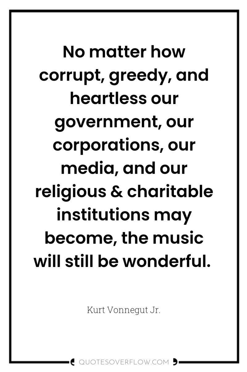 No matter how corrupt, greedy, and heartless our government, our...