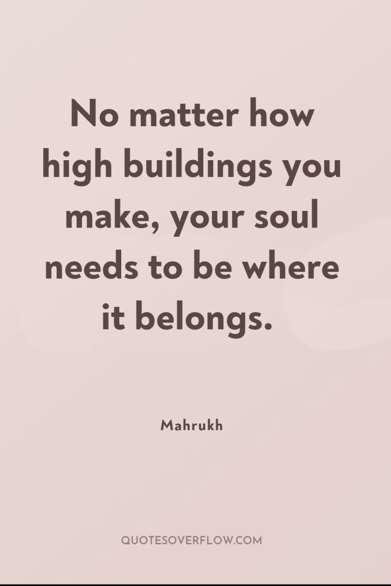 No matter how high buildings you make, your soul needs...