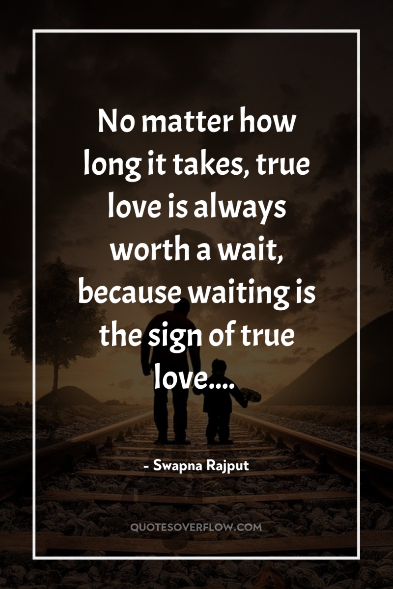 No matter how long it takes, true love is always...