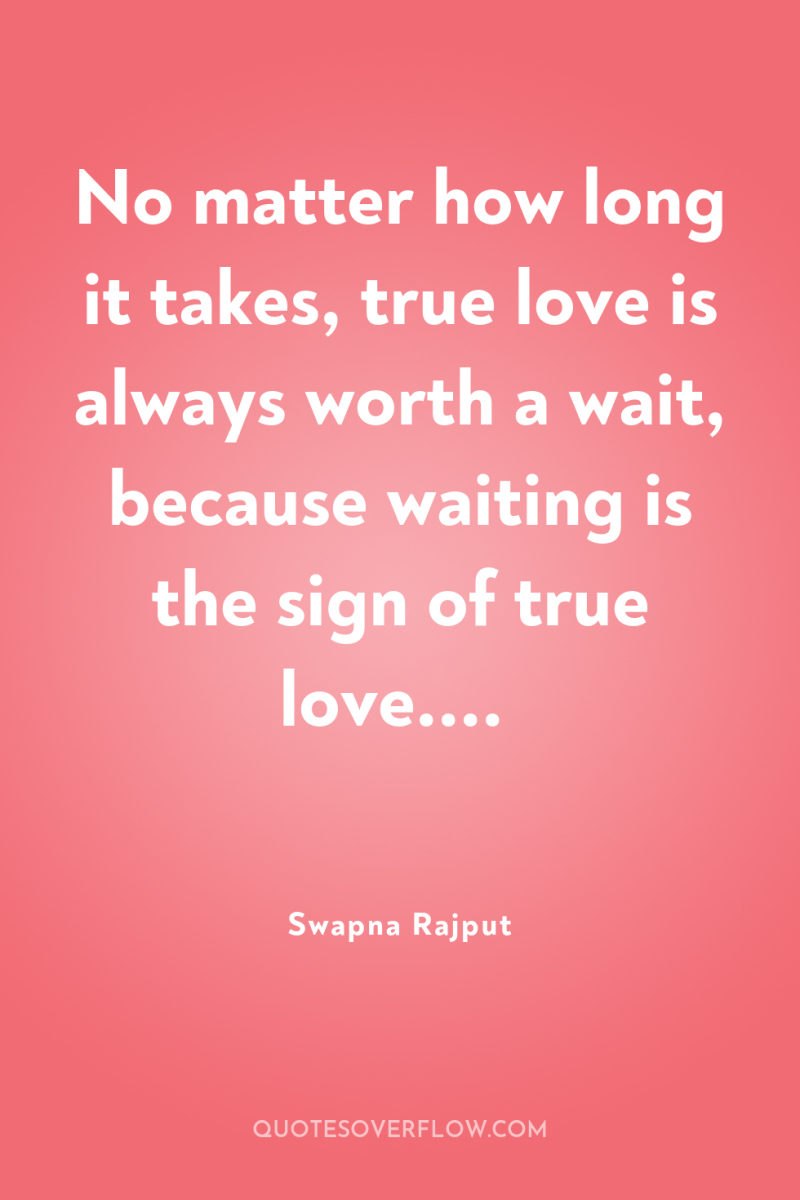 No matter how long it takes, true love is always...