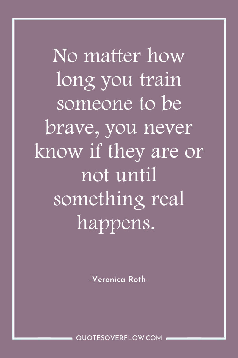 No matter how long you train someone to be brave,...