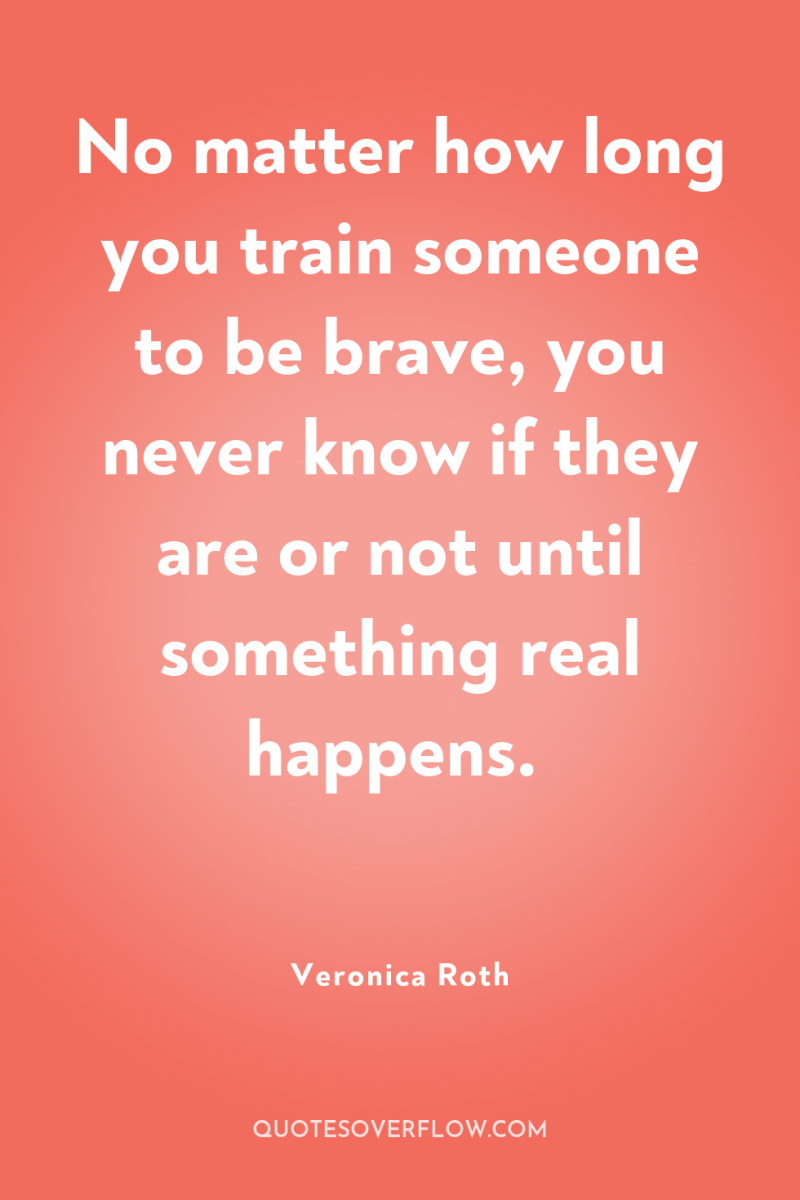 No matter how long you train someone to be brave,...