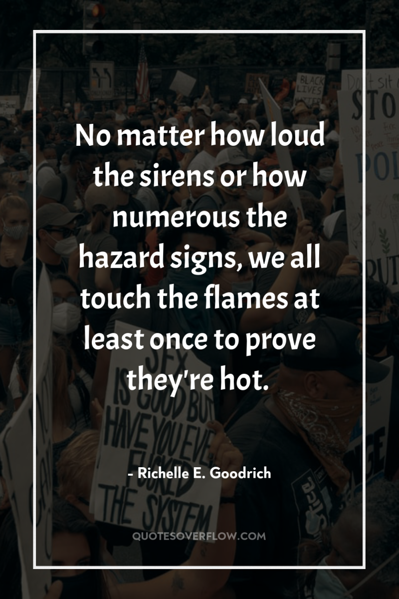 No matter how loud the sirens or how numerous the...