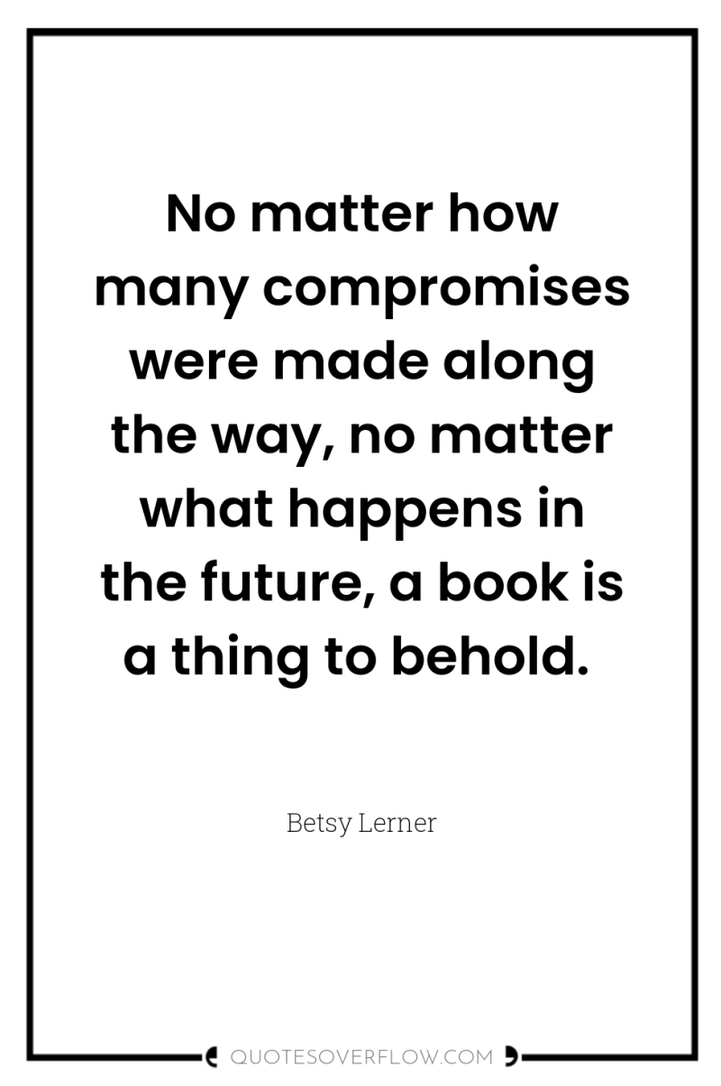 No matter how many compromises were made along the way,...