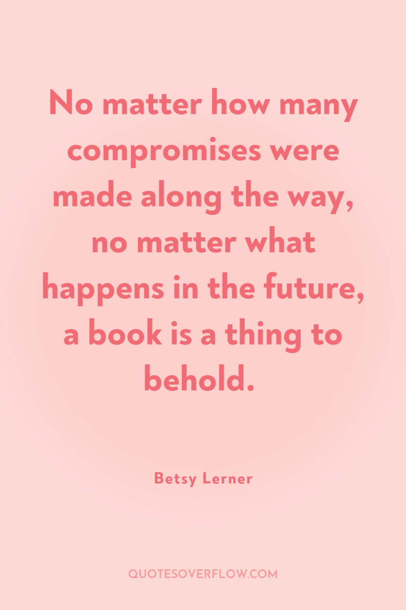 No matter how many compromises were made along the way,...