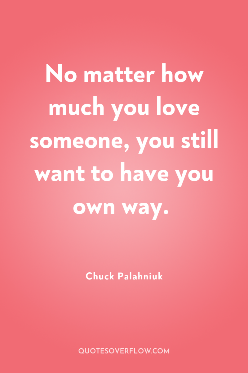 No matter how much you love someone, you still want...