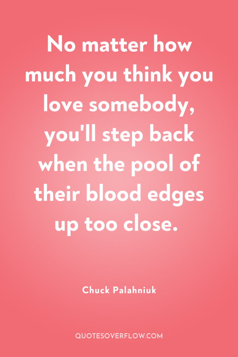 No matter how much you think you love somebody, you'll...
