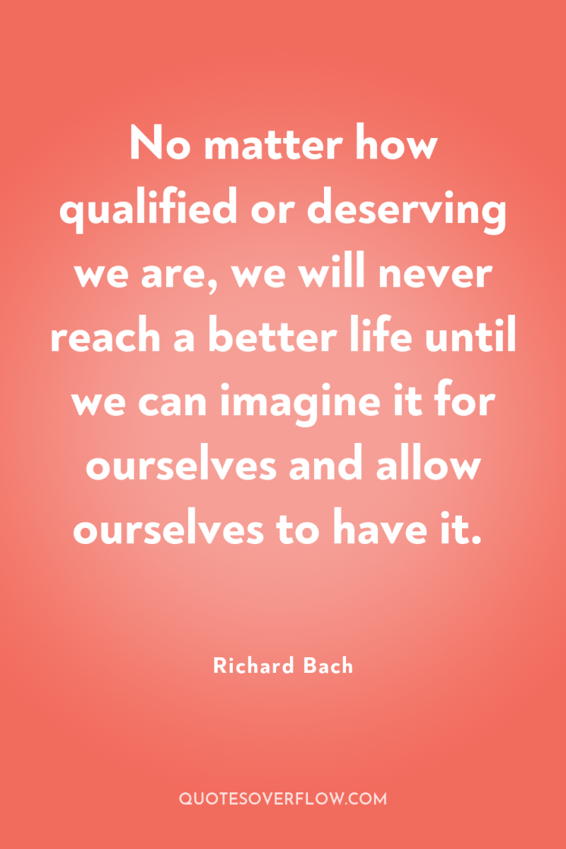 No matter how qualified or deserving we are, we will...