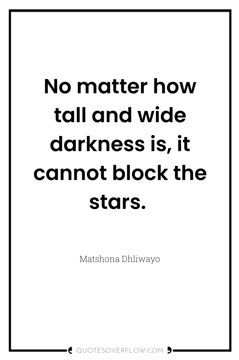 No matter how tall and wide darkness is, it cannot...