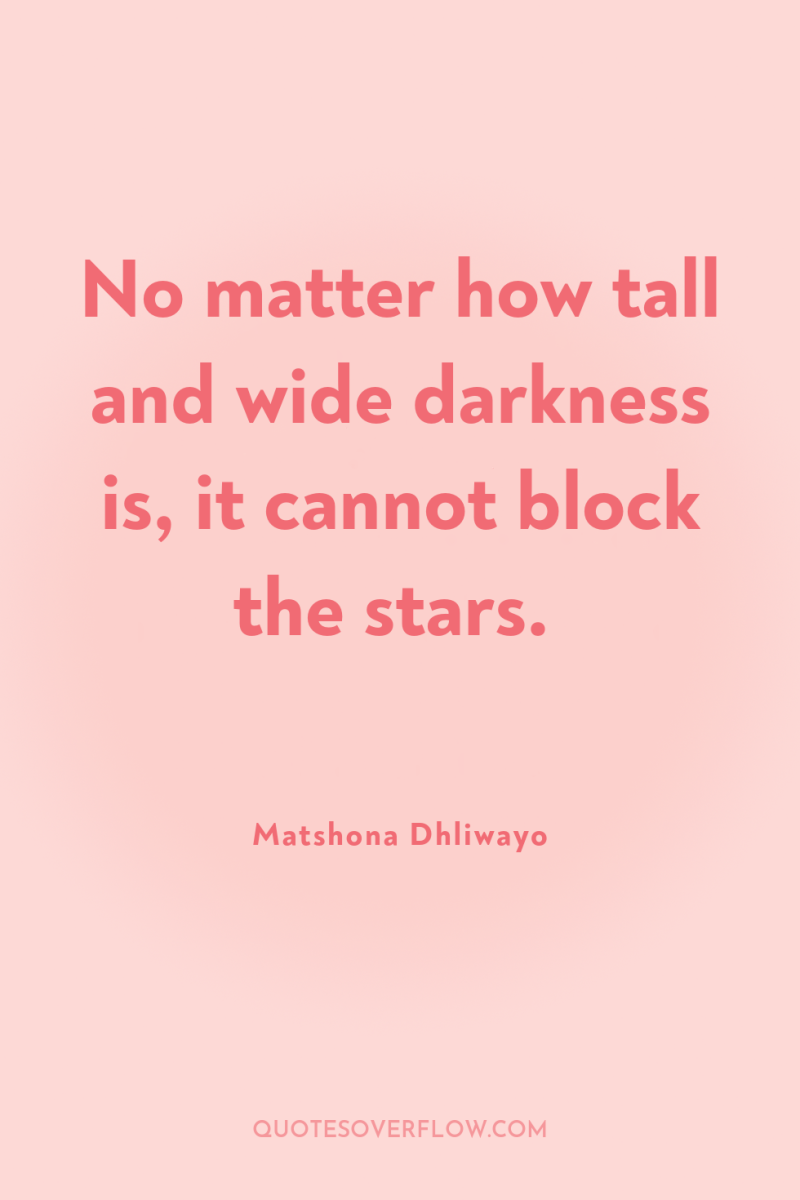 No matter how tall and wide darkness is, it cannot...