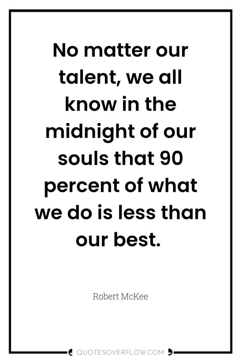 No matter our talent, we all know in the midnight...