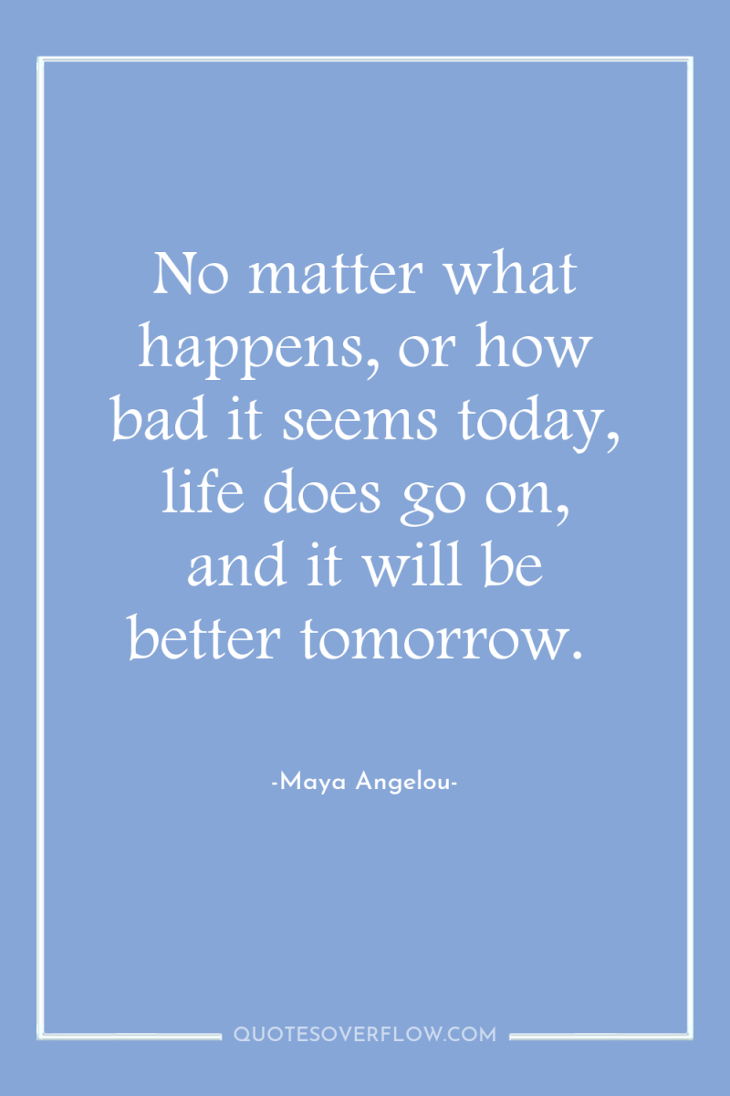 No matter what happens, or how bad it seems today,...