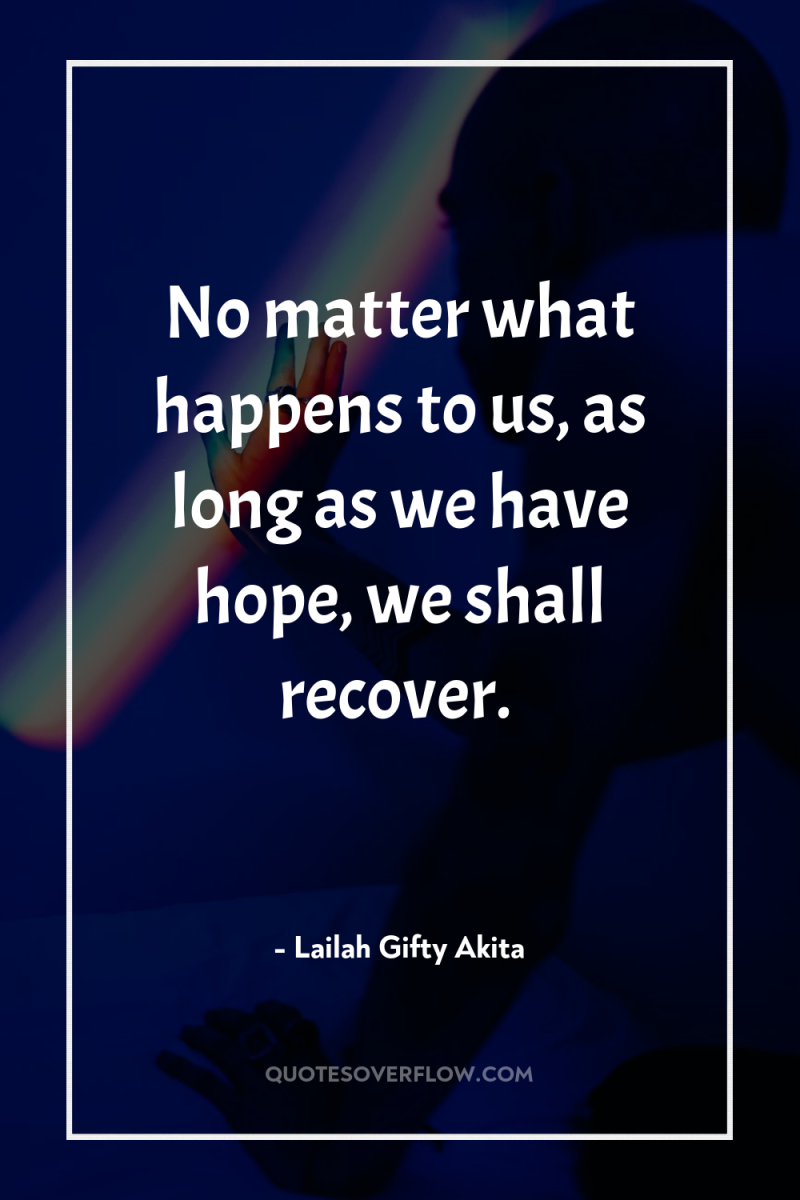 No matter what happens to us, as long as we...