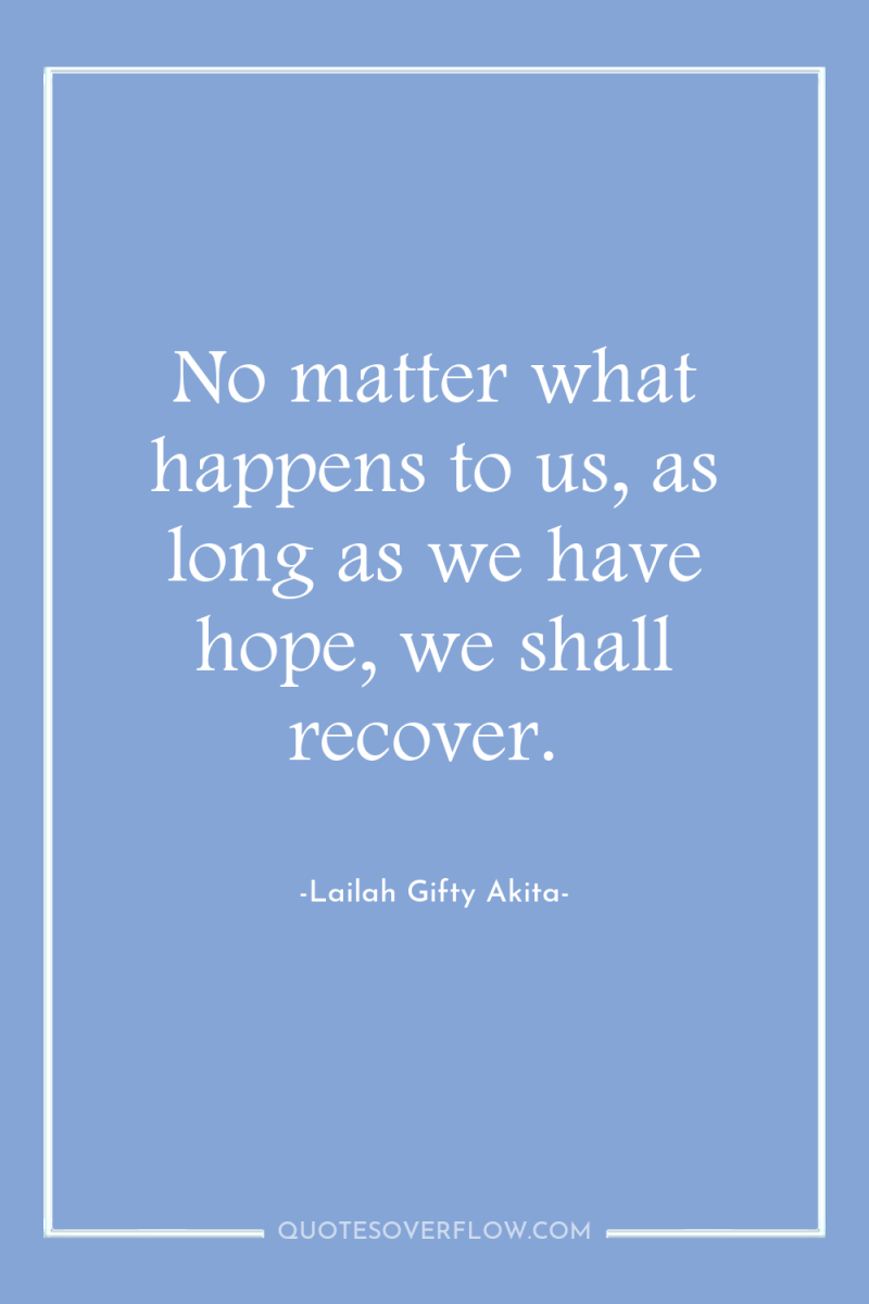 No matter what happens to us, as long as we...
