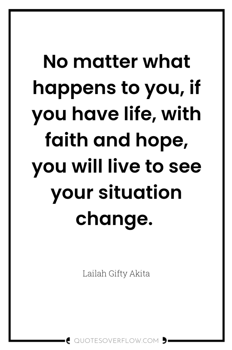 No matter what happens to you, if you have life,...