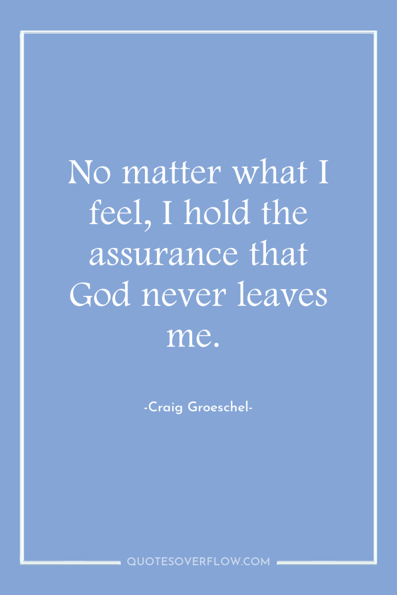 No matter what I feel, I hold the assurance that...