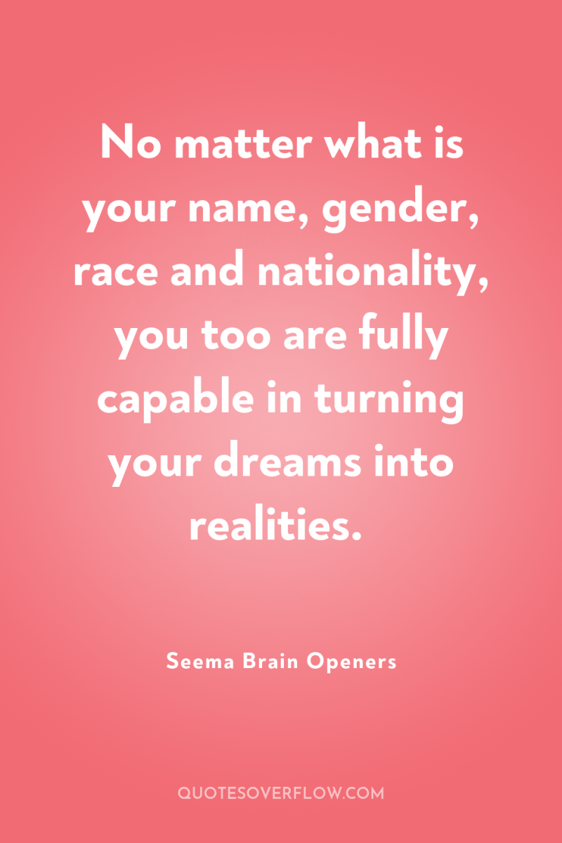 No matter what is your name, gender, race and nationality,...